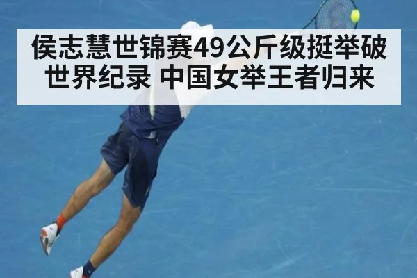 侯志慧世锦赛49公斤级挺举破世界纪录 中国女举王者归来