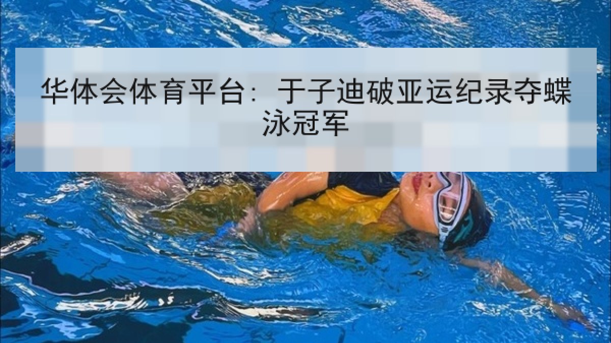 华体会体育平台: 于子迪破亚运纪录夺蝶泳冠军