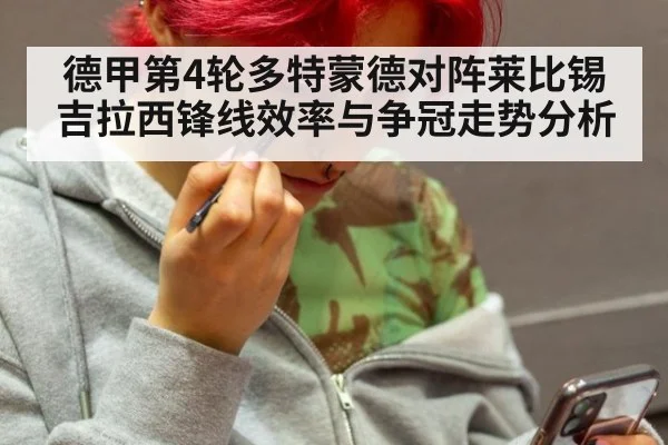 德甲第4轮多特蒙德对阵莱比锡 吉拉西锋线效率与争冠走势分析